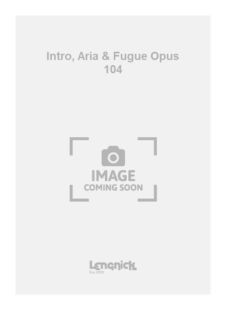Intro, Aria & Fugue Opus 104